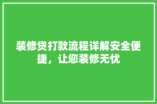 装修贷打款流程详解安全便捷，让您装修无忧
