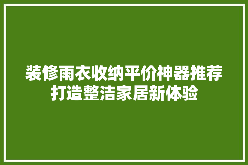 装修雨衣收纳平价神器推荐打造整洁家居新体验
