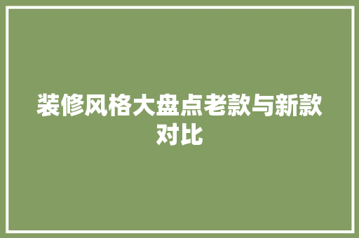 装修风格大盘点老款与新款对比