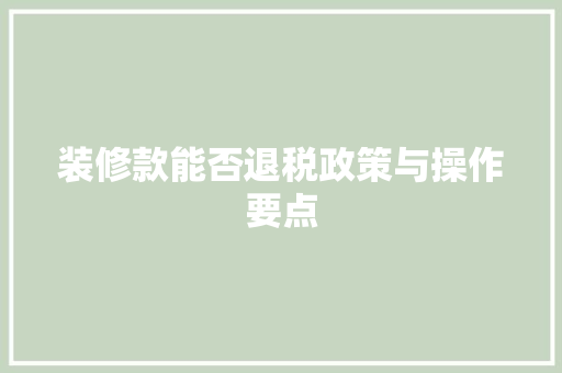 装修款能否退税政策与操作要点