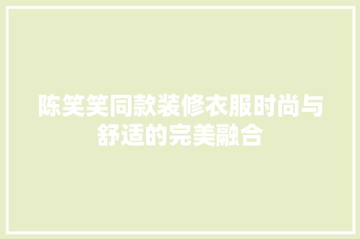 陈笑笑同款装修衣服时尚与舒适的完美融合