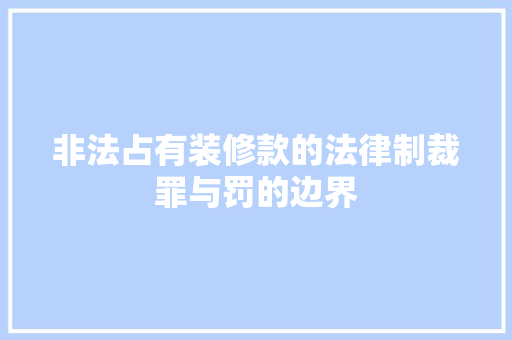 非法占有装修款的法律制裁罪与罚的边界