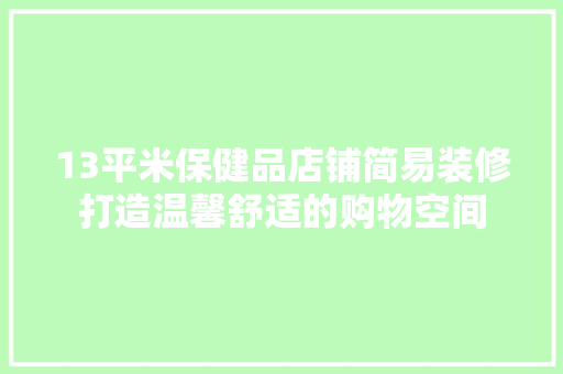 13平米保健品店铺简易装修打造温馨舒适的购物空间