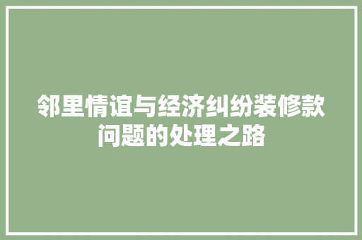 邻里情谊与经济纠纷装修款问题的处理之路