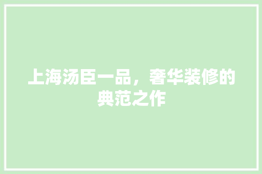 上海汤臣一品，奢华装修的典范之作