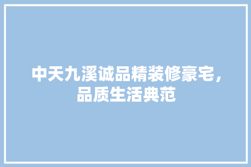 中天九溪诚品精装修豪宅，品质生活典范