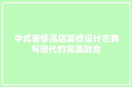 中式奢侈品店装修设计古典与现代的完美融合
