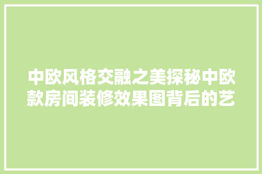 中欧风格交融之美探秘中欧款房间装修效果图背后的艺术魅力