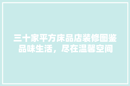 三十家平方床品店装修图鉴品味生活，尽在温馨空间