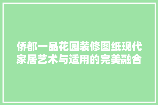 侨都一品花园装修图纸现代家居艺术与适用的完美融合