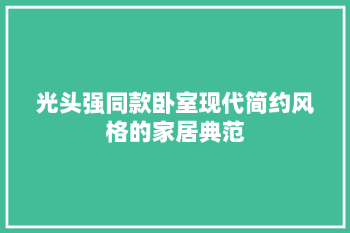 光头强同款卧室现代简约风格的家居典范