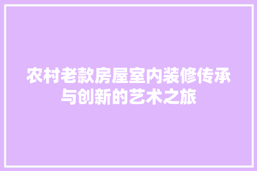 农村老款房屋室内装修传承与创新的艺术之旅