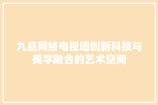 九品网络电视墙创新科技与美学融合的艺术空间