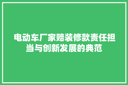 电动车厂家赔装修款责任担当与创新发展的典范