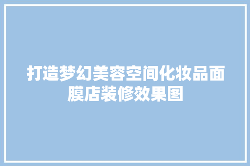 打造梦幻美容空间化妆品面膜店装修效果图