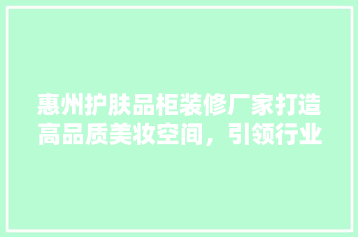 惠州护肤品柜装修厂家打造高品质美妆空间，引领行业潮流