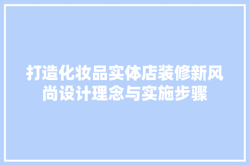 打造化妆品实体店装修新风尚设计理念与实施步骤