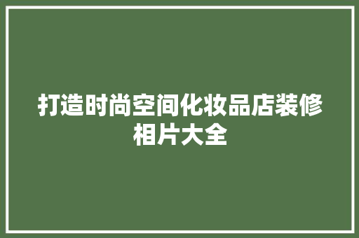 打造时尚空间化妆品店装修相片大全