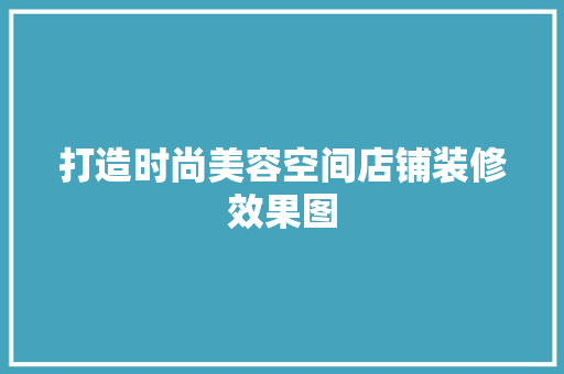 打造时尚美容空间店铺装修效果图