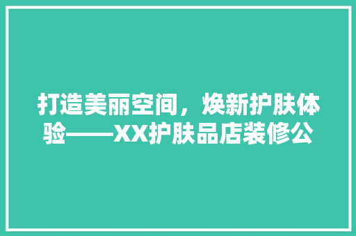 打造美丽空间，焕新护肤体验——XX护肤品店装修公告