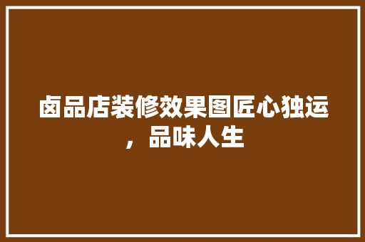 卤品店装修效果图匠心独运，品味人生