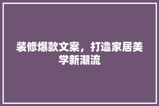 装修爆款文案，打造家居美学新潮流