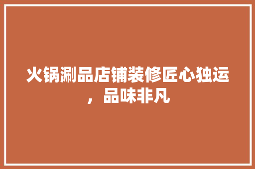 火锅涮品店铺装修匠心独运，品味非凡