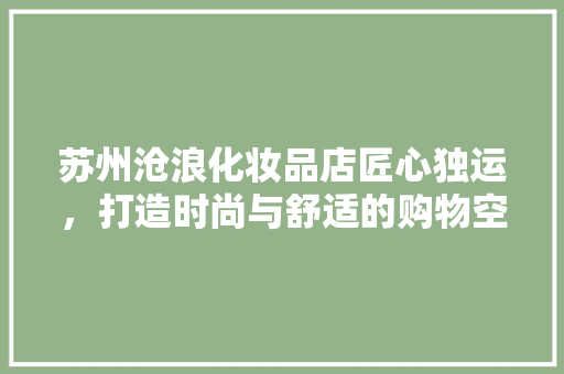 苏州沧浪化妆品店匠心独运，打造时尚与舒适的购物空间