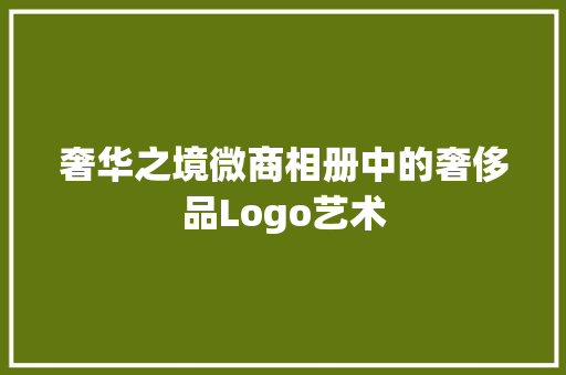 奢华之境微商相册中的奢侈品Logo艺术