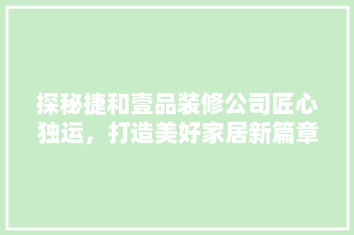 探秘捷和壹品装修公司匠心独运，打造美好家居新篇章
