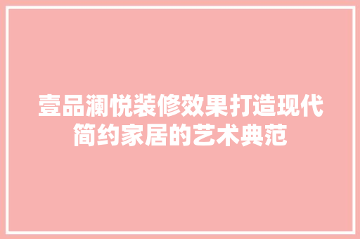 壹品澜悦装修效果打造现代简约家居的艺术典范