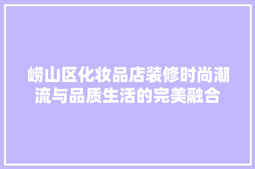 崂山区化妆品店装修时尚潮流与品质生活的完美融合