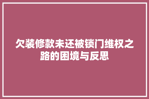 欠装修款未还被锁门维权之路的困境与反思