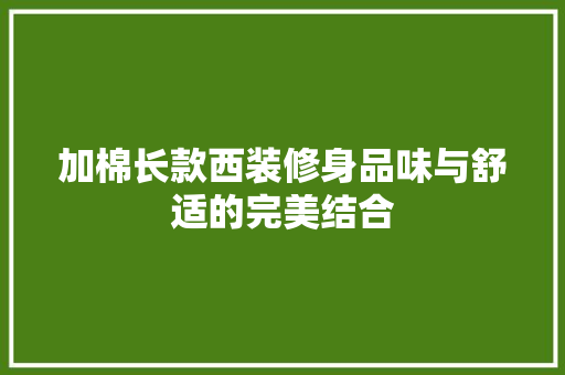加棉长款西装修身品味与舒适的完美结合
