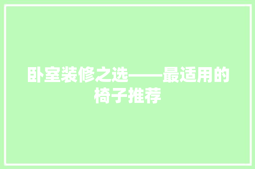 卧室装修之选——最适用的椅子推荐