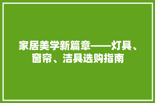 家居美学新篇章——灯具、窗帘、洁具选购指南