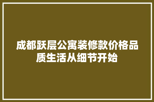成都跃层公寓装修款价格品质生活从细节开始