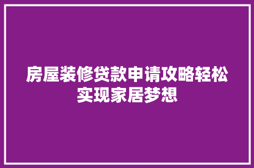 房屋装修贷款申请攻略轻松实现家居梦想