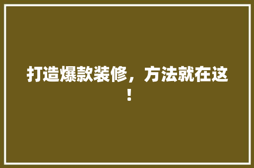 打造爆款装修，方法就在这！