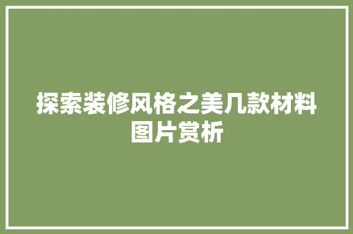 探索装修风格之美几款材料图片赏析