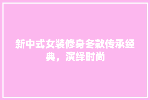 新中式女装修身冬款传承经典，演绎时尚