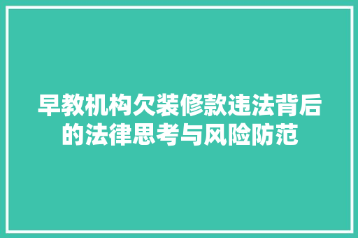 早教机构欠装修款违法背后的法律思考与风险防范