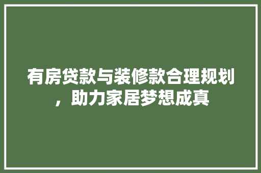 有房贷款与装修款合理规划，助力家居梦想成真