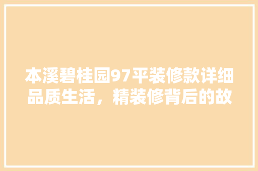 本溪碧桂园97平装修款详细品质生活，精装修背后的故事
