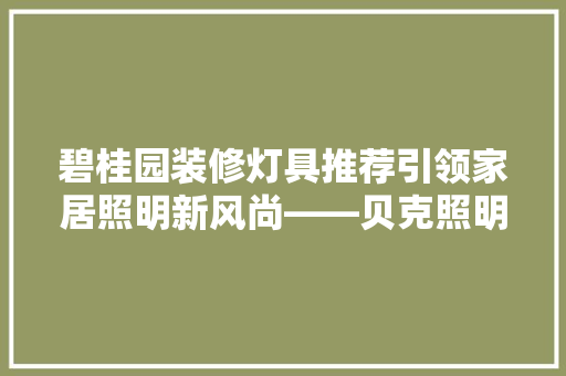 碧桂园装修灯具推荐引领家居照明新风尚——贝克照明XLED系列灯具