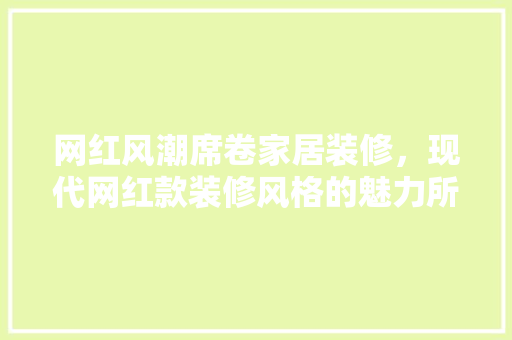网红风潮席卷家居装修，现代网红款装修风格的魅力所在
