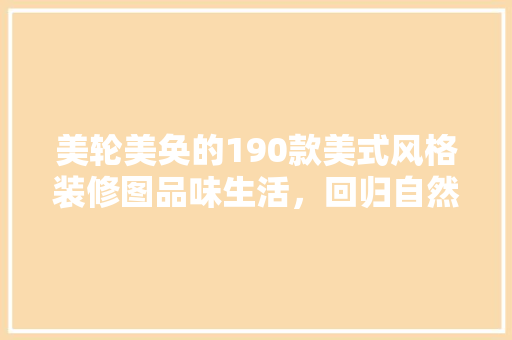 美轮美奂的190款美式风格装修图品味生活，回归自然
