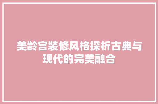 美龄宫装修风格探析古典与现代的完美融合