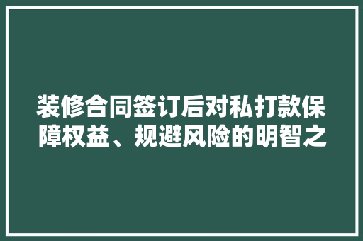 装修合同签订后对私打款保障权益、规避风险的明智之选