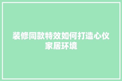 装修同款特效如何打造心仪家居环境